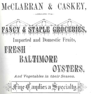 An advertisement that says "McClarran and Caskey, dealers in Fancy and staple groceries, imported and domestic fruits, fresh Baltimore oysters, and vegetables in their season. Fine candies a specialty" 